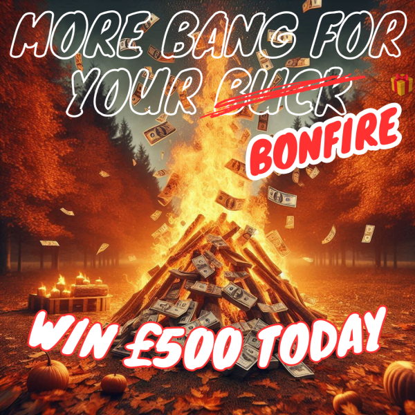 MORE BANG FOR YA BONFIRE! £25,000 INSTANT WINS FOR 49P!