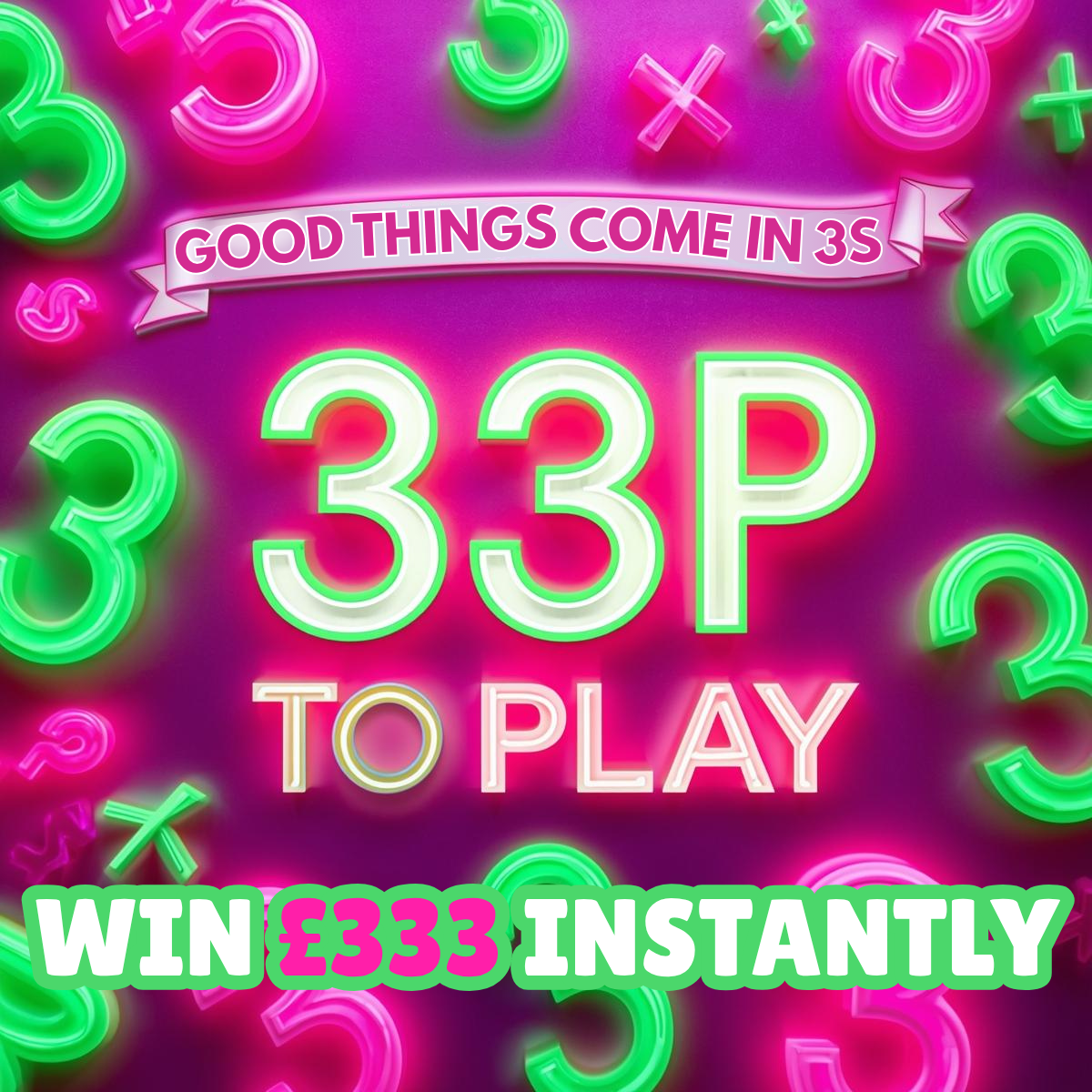 33P TO PLAY! GOOD THINGS COME IN THREES!