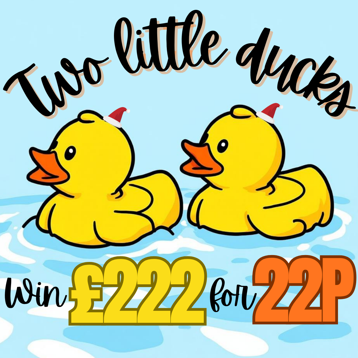 TWO LITTLE DUCKS - £32K OF INSTANT PRIZES TO WIN FOR 22P!