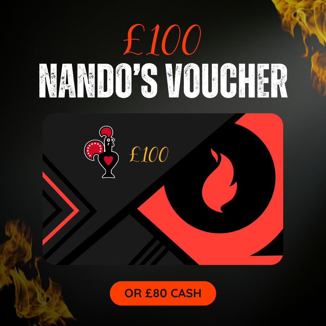 £100 NANDO'S VOUCHER OR £80 CASH!