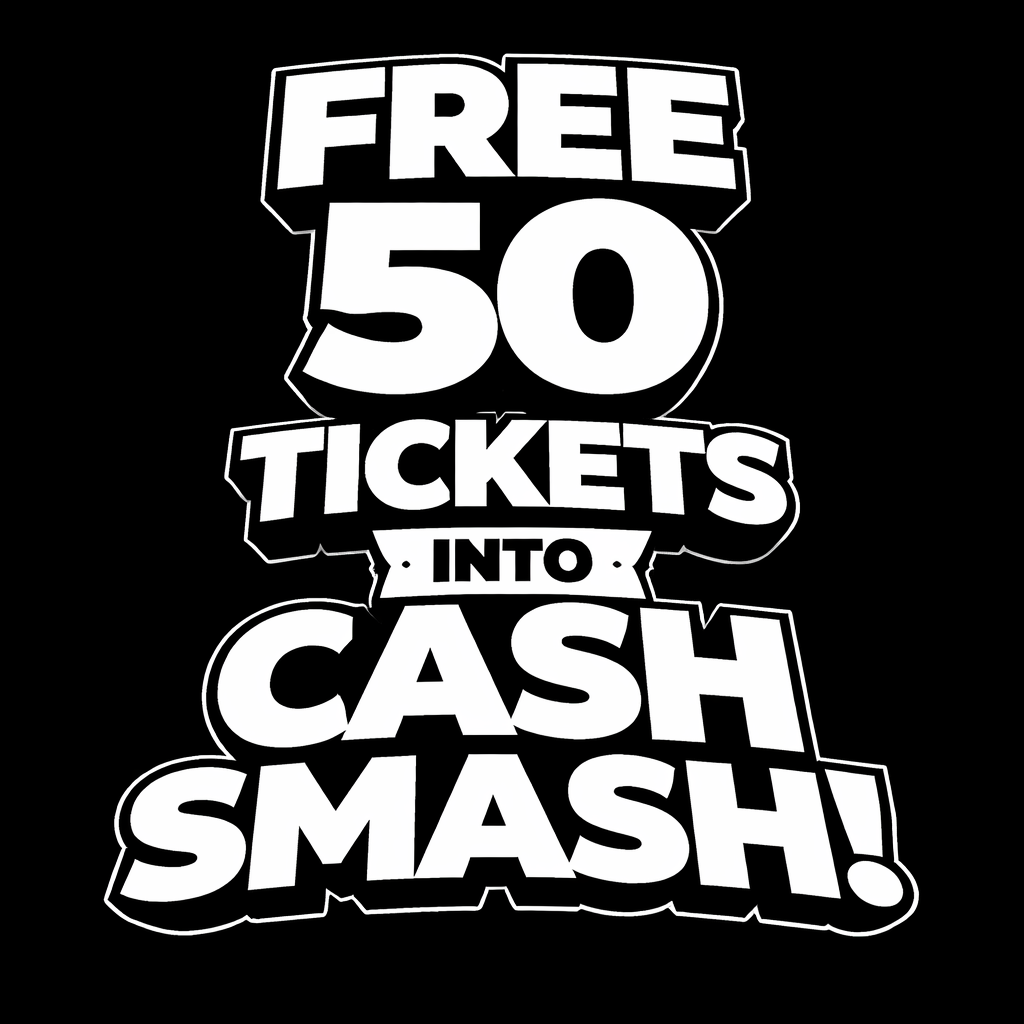 50 FREE TICKETS INTO CASH SMASH